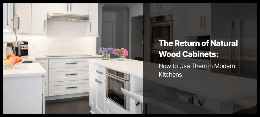 The Return of Natural Wood Cabinets: How to Use Them in Modern Kitchens